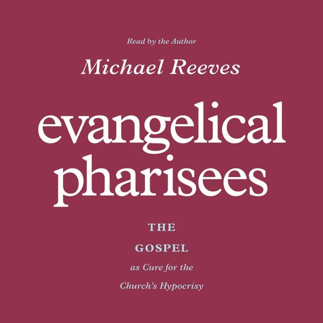 Evangelical Pharisees: The Gospel as Cure for the Church's Hypocrisy