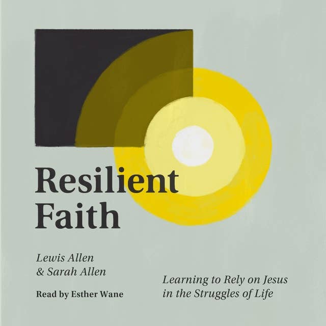 Resilient Faith: Learning to Rely on Jesus in the Struggles of Life