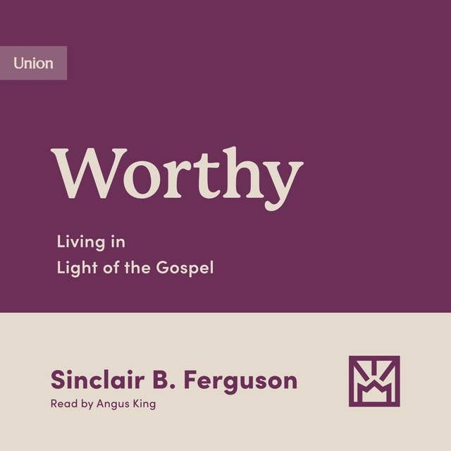 Worthy: Living in Light of the Gospel