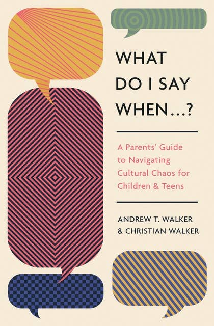 What Do I Say When . . . ?: A Parents' Guide to Navigating Cultural Chaos for Children and Teens