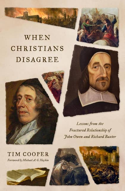 When Christians Disagree: Lessons from the Fractured Relationship of John Owen and Richard Baxter