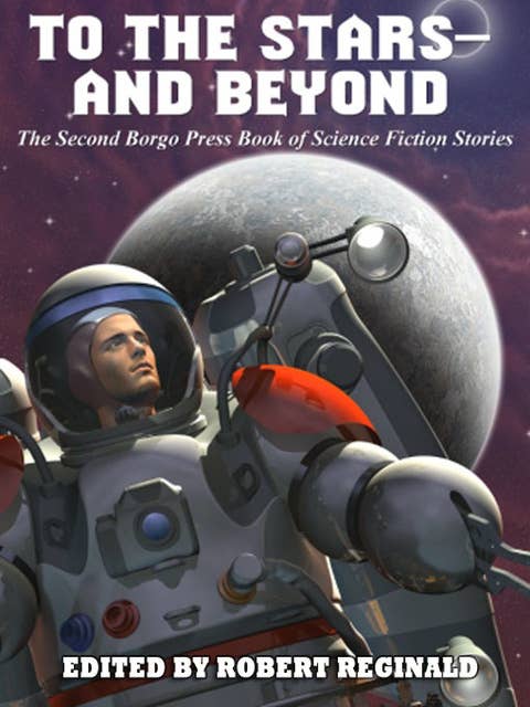 To the Stars—and Beyond: The Second Borgo Press Book of Science Fiction Stories