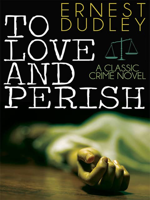 To Love and Perish: A Classic Crime Novel