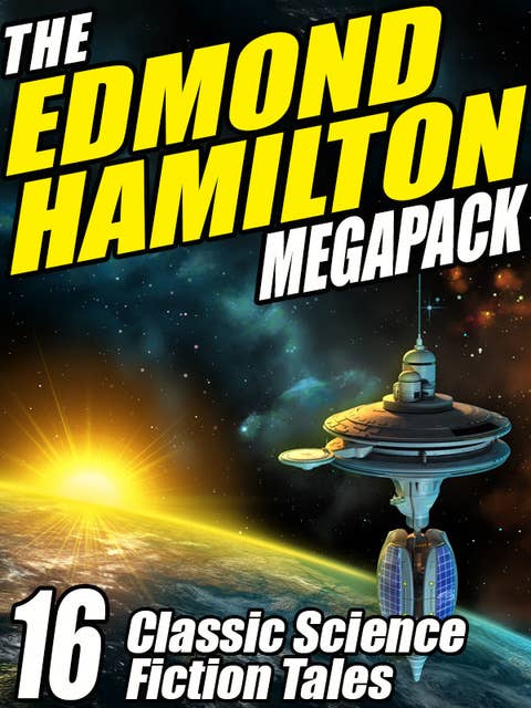 The Edmond Hamilton MEGAPACK®: 16 Classic Science Fiction Tales