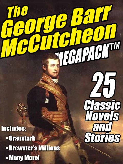 The George Barr McCutcheon MEGAPACK®: 25 Classic Novels and Stories