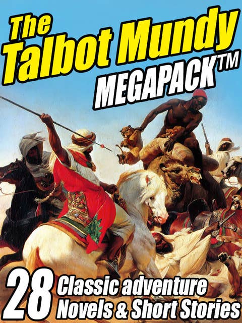 The Talbot Mundy Megapack: 28 Classic Novels and Short Stories
