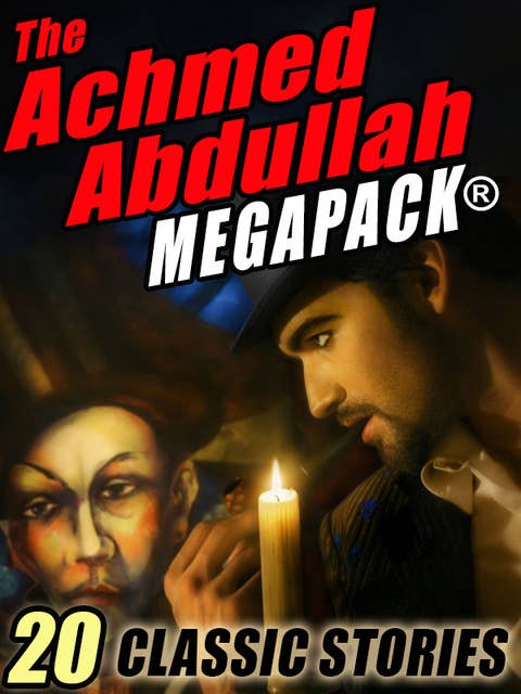 The Achmed Abdullah MEGAPACK: 20 Classic Stories