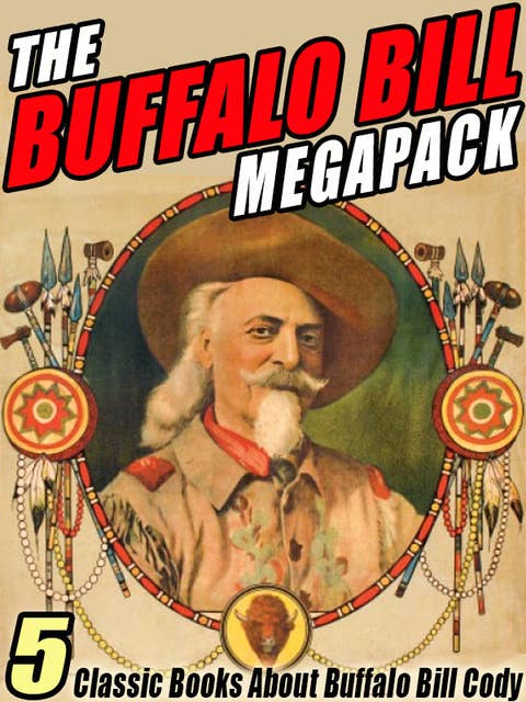 The Buffalo Bill MEGAPACK®: 5 Classic Books About Buffalo Bill Cody