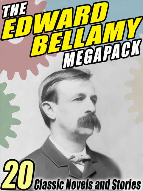 The Edward Bellamy MEGAPACK ®: 20 Classic Novels and Stories