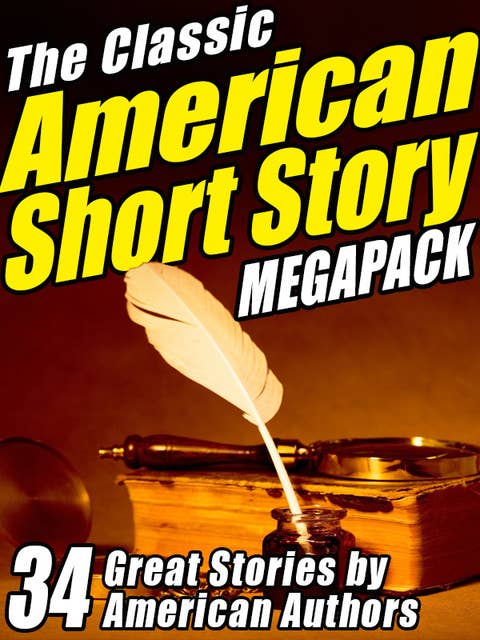 The Classic American Short Story MEGAPACK ® (Volume 1): 34 of the Greatest Stories Ever Written