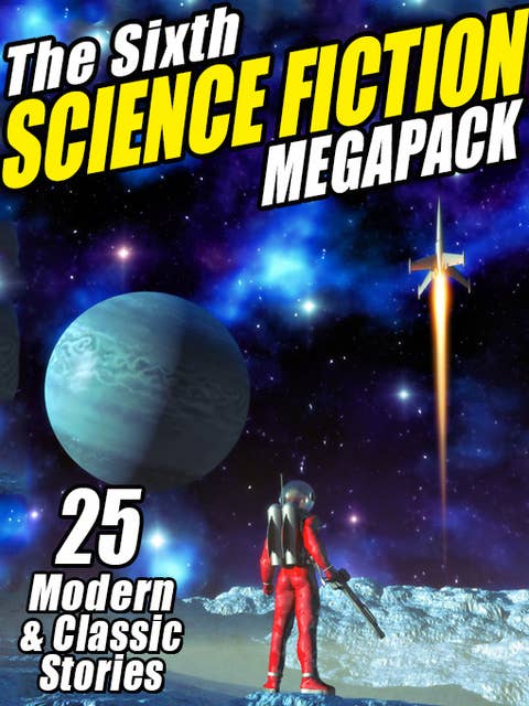 The Sixth Science Fiction MEGAPACK®: 25 Classic and Modern Science Fiction Stories