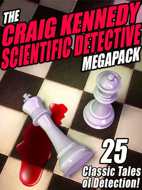 The Craig Kennedy Scientific Detective MEGAPACK®: 25 Classic Tales of Detection