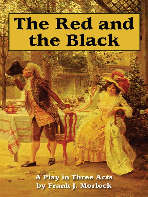 The Red and the Black: A Play in Three Acts Based on the Novel by Stendhal