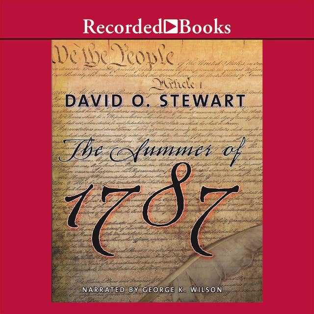 The Summer of 1787: The Men Who Invented the Consitution: The Men Who Invented the Constitution