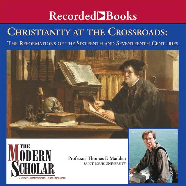 Christianity at the Crossroads: The Reformations of the Sixteenth and Seventeenth Centuries