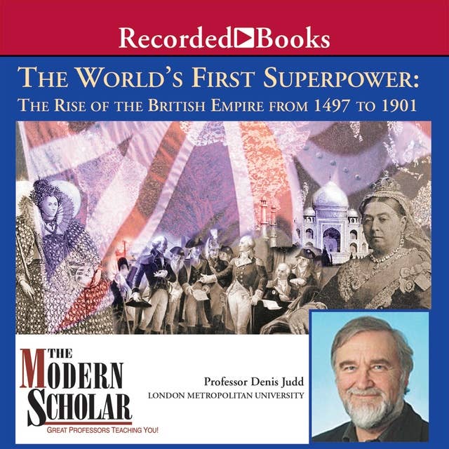 The World's First Superpower: The Rise of the British Empire From 1497 To 1901
