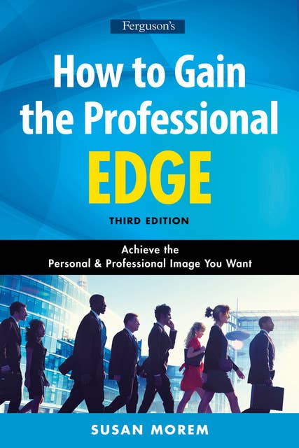 How to Gain the Professional Edge, Third Edition: Achieve the Personal and Professional Image You Want