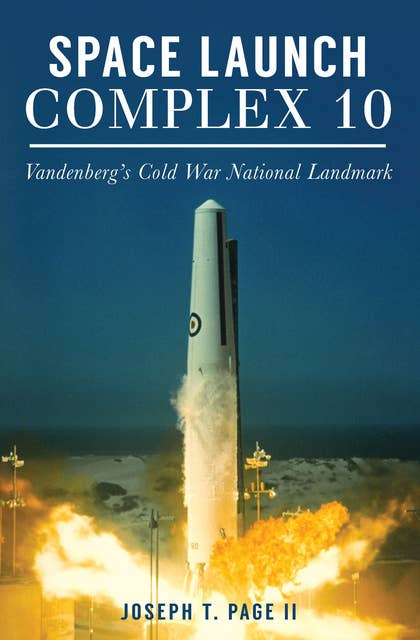 Space Launch Complex 10: Vandenberg's Cold War National Landmark