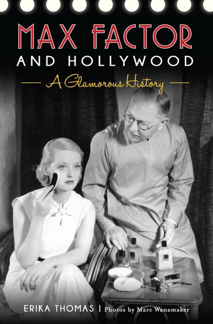 Max Factor and Hollywood: A Glamorous History - Ebook - Erika 