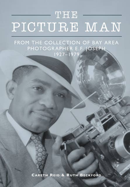 The Picture Man: From the Collection of Bay Area Photographer E.F. Joseph 1927–1979