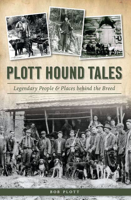 Plott Hound Tales: Legendary People & Places behind the Breed