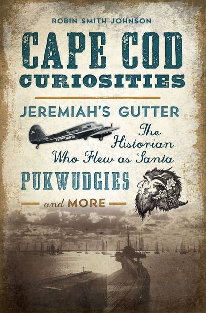 Cape Cod Curiosities: Jeremiah's Gutter, the Historian Who Flew as Santa, Pukwudgies, and More