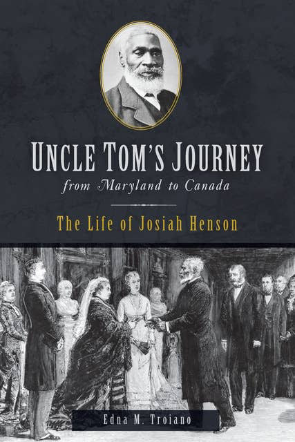 Uncle Tom's Journey from Maryland to Canada: The Life of Josiah Henson