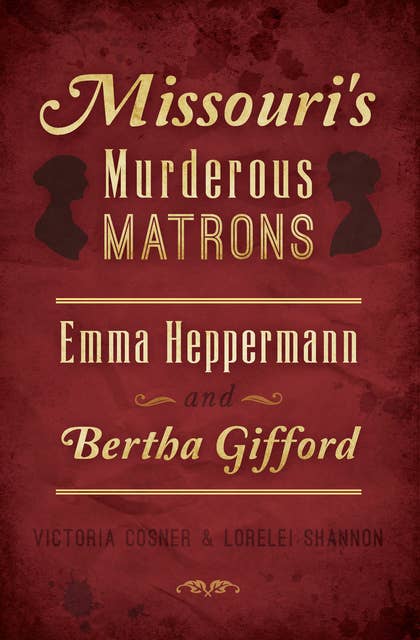 Missouri's Murderous Matrons: Emma Heppermann and Bertha Gifford