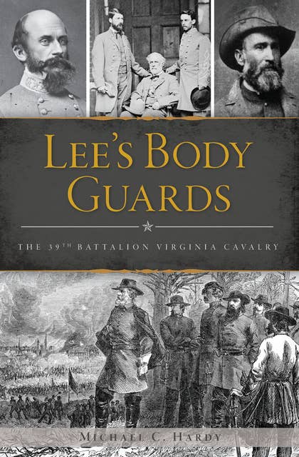 Lee's Body Guards: The 39th Battalion Virginia Cavalry