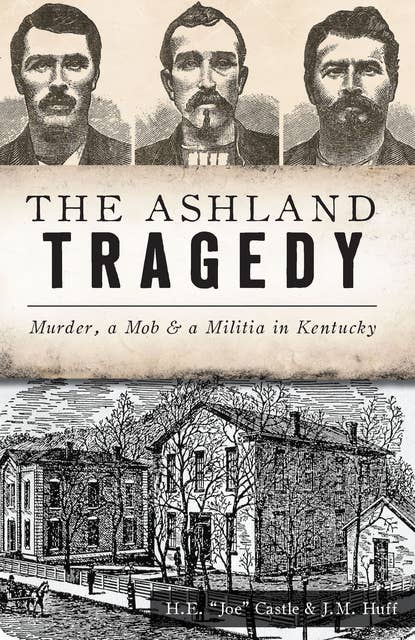 The Ashland Tragedy: Murder, Mob & a Militia in Kentucky