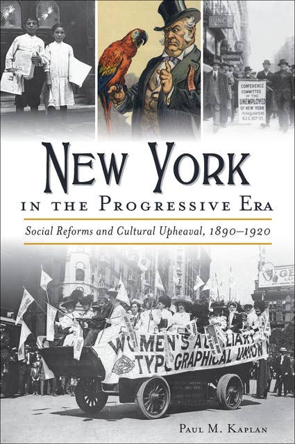 New York in the Progressive Era: Social Reforms and Cultural Upheaval, 1890–1920