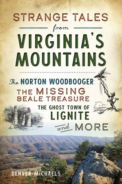 Strange Tales from Virginia's Mountains: The Norton Woodbooger, The Missing Beale Treasure, The Ghost Town of Lignite and More