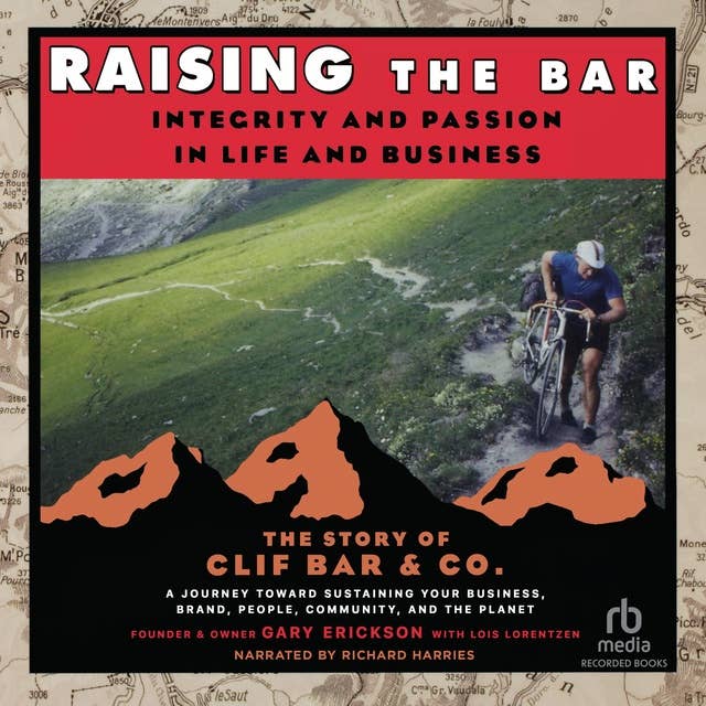Raising the Bar: Integrity and Passion in Life and Business: The Story of Clif Bar  Co.