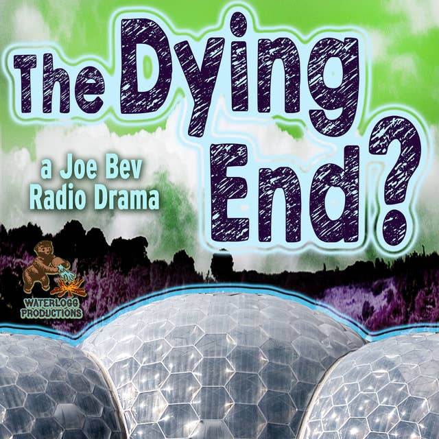 The Dying End?: A Joe Bev Radio Drama