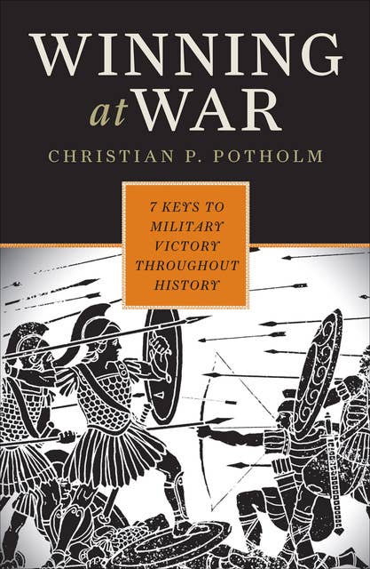 Winning at War: 7 Keys to Military Victory Throughout History