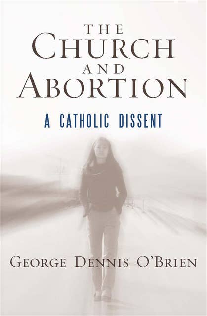 The Church and Abortion: A Catholic Dissent