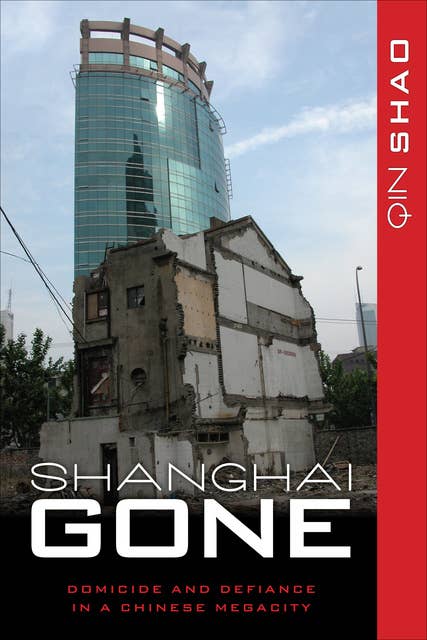 Shanghai Gone: Domicide and Defiance in a Chinese Megacity