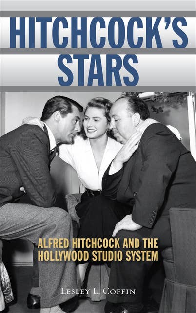 Hitchcock's Stars: Alfred Hitchcock and the Hollywood Studio System
