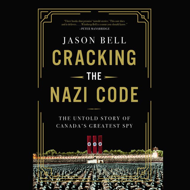 Cracking the Nazi Code: The Untold Story of Canada's Greatest Spy