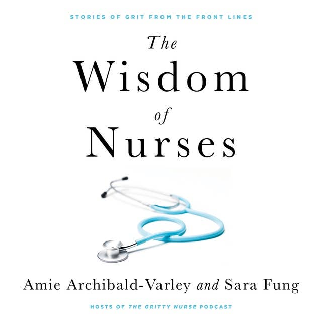 The Wisdom of Nurses: Stories of Grit From the Front Lines