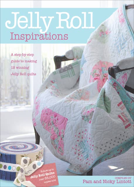 Jelly Roll Inspirations: A Step-by-Step Guide to Making 12 Winning Jelly Roll Quilts