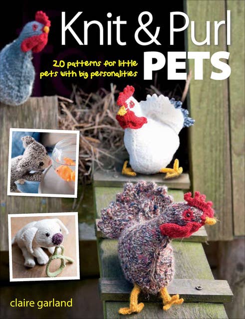 Knit & Purl Pets: 20 Patterns for Little Pets with Big Personalities