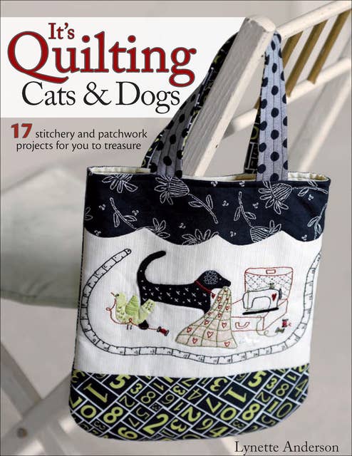 It's Quilting Cats & Dogs: 17 Stitchery and Patchwork Projects for You to Treasure