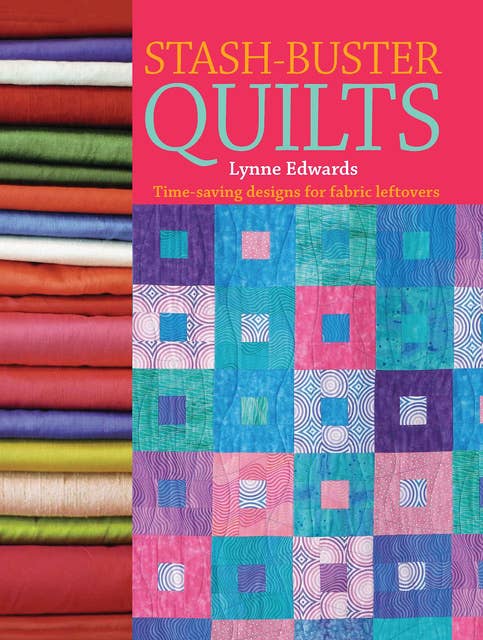 Stash-Buster Quilts: Time-Saving Designs for Fabric Leftovers