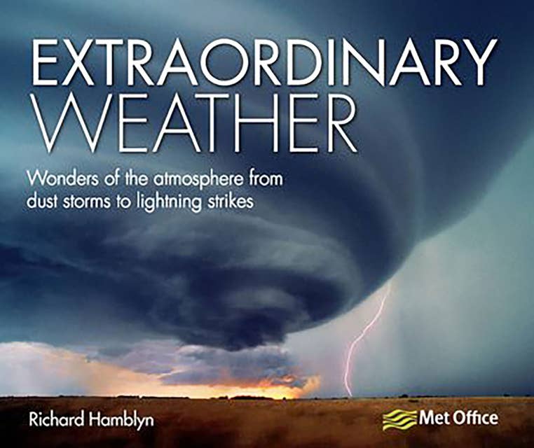 Extraordinary Weather: Wonders of the Atmosphere from Dust Storms to Lightning Strikes