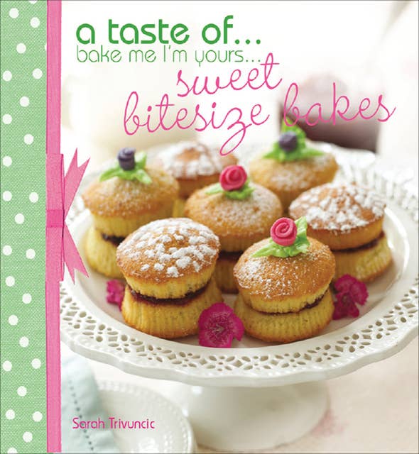 A Taste of . . . Bake Me I'm Yours . . . Sweet Bitesize Bakes: Fun Baking Recipes for Over 25 Tiny Treats