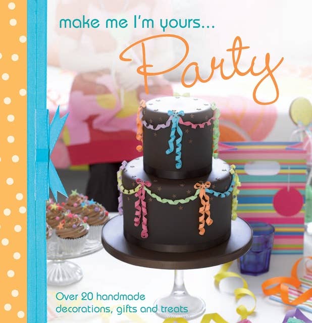A taste of... Make Me I'm Yours… Party: Three sample projects from Make Me I'm Yours… Party