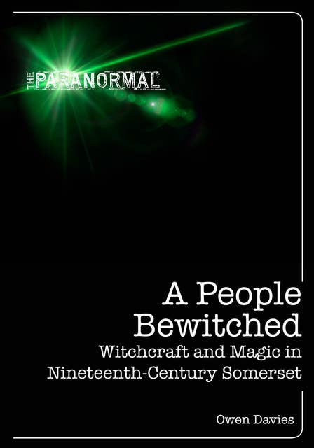 A People Bewitched: Witchcraft and Magic in Nineteenth-Century Somerset