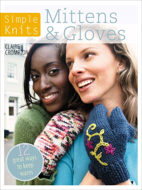 Simple Knits: Mittens & Gloves: 12 Great Ways to Keep Warm