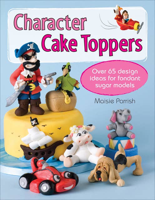 Character Cake Toppers: Over 65 designs for sugar fondant models